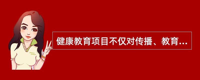 健康教育项目不仅对传播、教育和干预的过程评价，还要评价（）。