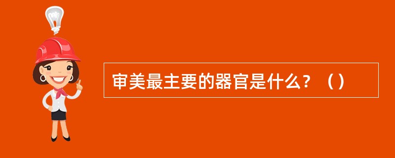 审美最主要的器官是什么？（）