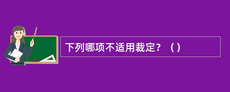 下列哪项不适用裁定？（）