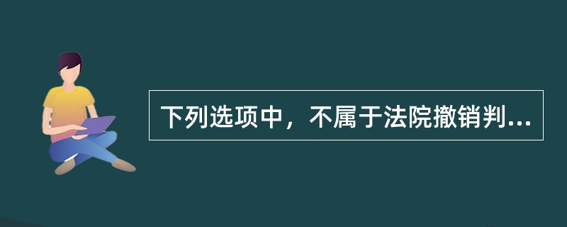 下列选项中，不属于法院撤销判决法定事由的是（）。