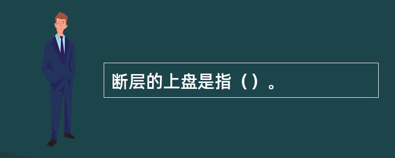 断层的上盘是指（）。