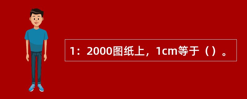 1：2000图纸上，1cm等于（）。