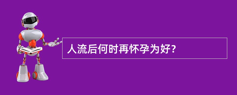 人流后何时再怀孕为好？