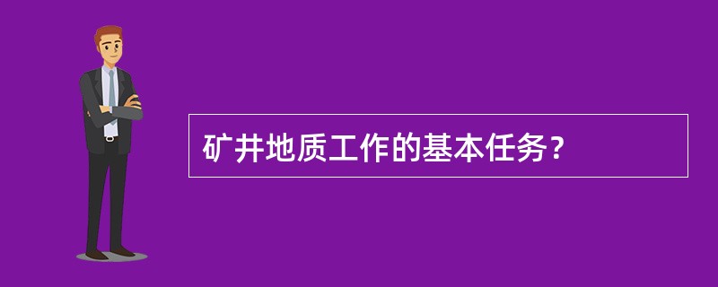 矿井地质工作的基本任务？