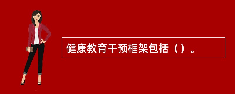 健康教育干预框架包括（）。
