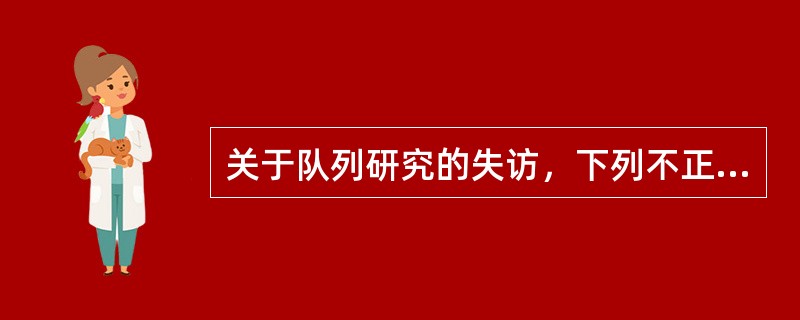 关于队列研究的失访，下列不正确是（）。