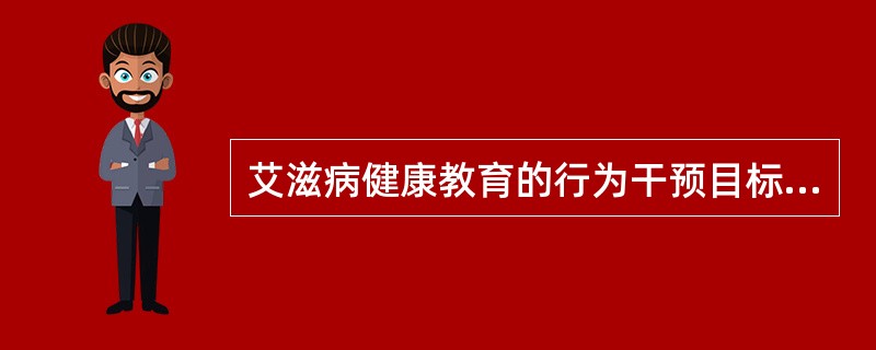 艾滋病健康教育的行为干预目标是（）。