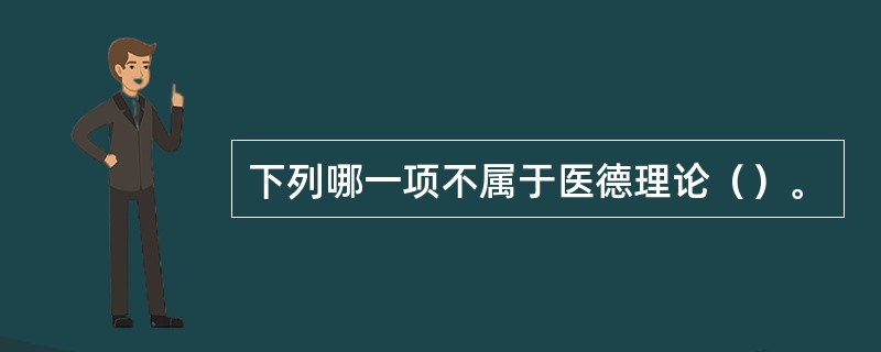 下列哪一项不属于医德理论（）。