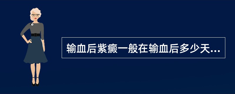 输血后紫癜一般在输血后多少天受血者的血小板急剧被破坏，导致的皮肤黏膜出血症（）。