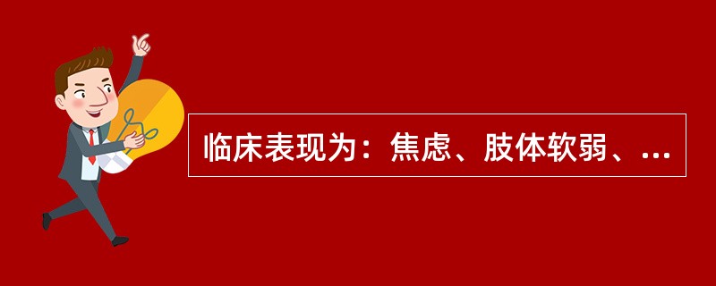 临床表现为：焦虑、肢体软弱、反射低下、重者肌肉瘫痪和呼吸肌瘫痪、心肌颤动（）。