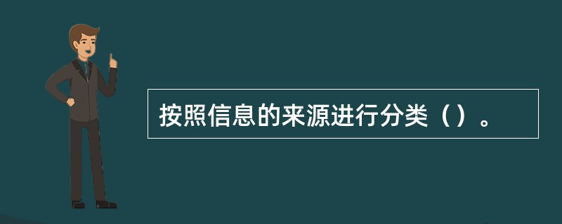 按照信息的来源进行分类（）。