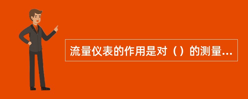 流量仪表的作用是对（）的测量，以保证设备的经济安全运行。