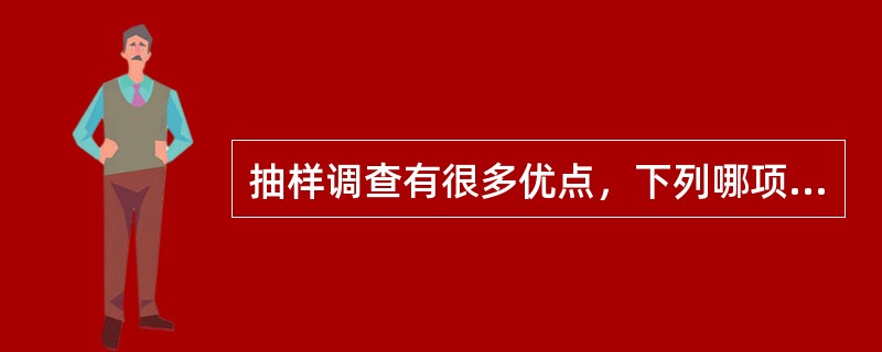 抽样调查有很多优点，下列哪项不是其优点（）。