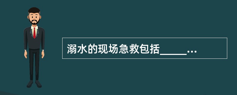 溺水的现场急救包括______、______、______。