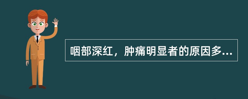 咽部深红，肿痛明显者的原因多为（）