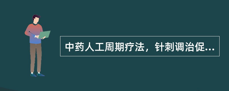 中药人工周期疗法，针刺调治促进排卵，其功能为（）