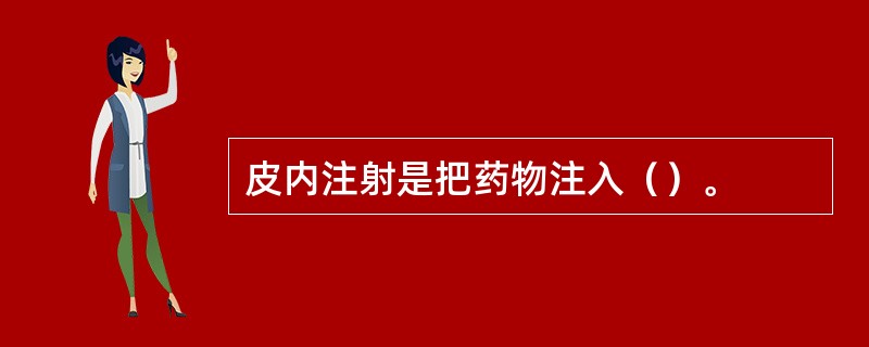 皮内注射是把药物注入（）。