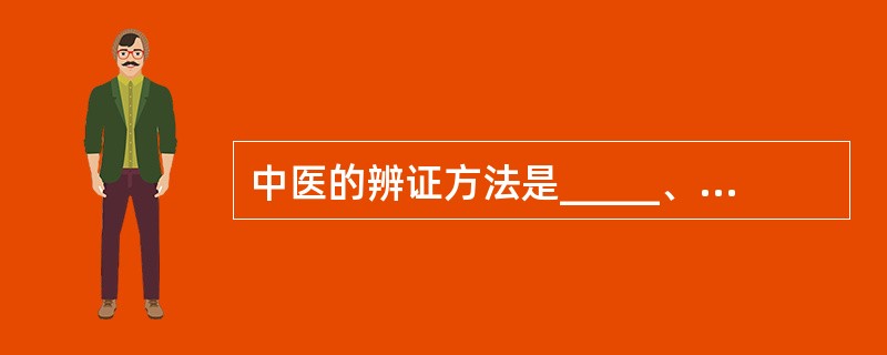 中医的辨证方法是_____、_____、_____、_____、_____、__