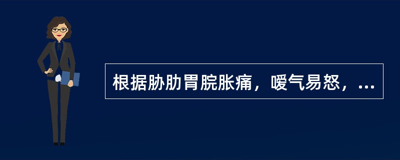 根据胁肋胃脘胀痛，嗳气易怒，吞酸嘈杂，情绪抑郁，饮食减少，苔薄黄，脉弦等症，可考