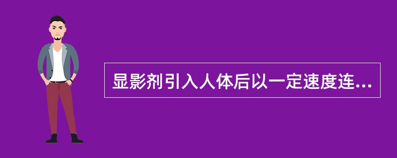 显影剂引入人体后以一定速度连续或间断地多幅显影称为()