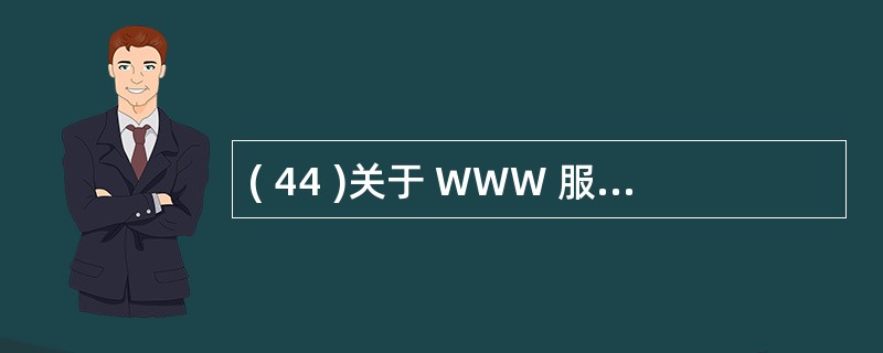 ( 44 )关于 WWW 服务系统的描述中,错误的是A ) WWW 采用客户机