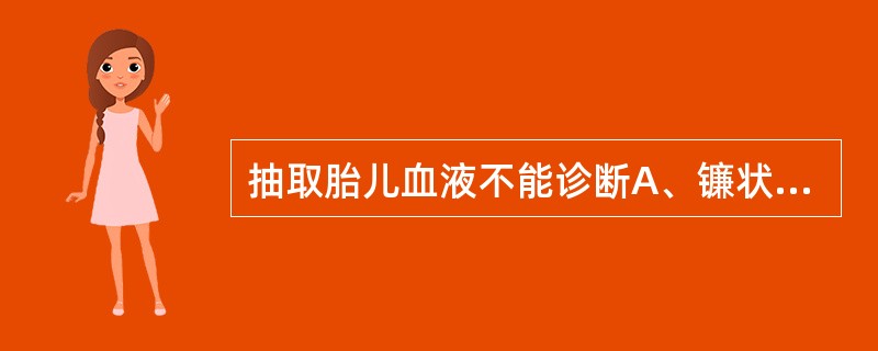 抽取胎儿血液不能诊断A、镰状细胞贫血B、血友病C、脊柱裂D、半乳糖血症E、地中海