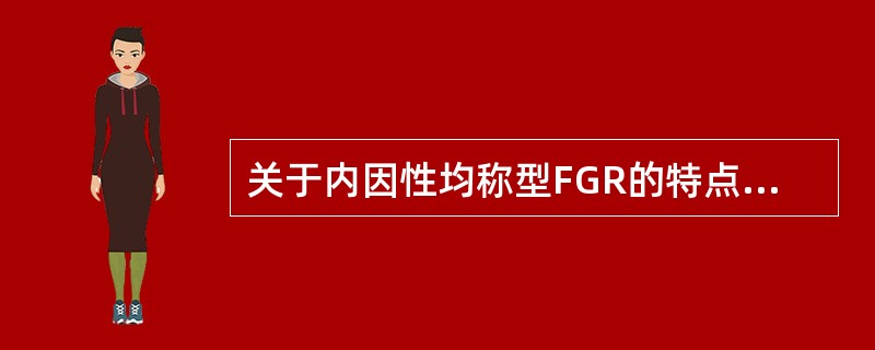 关于内因性均称型FGR的特点正确的是A、体重、身长、头径均相称B、外表无营养不良