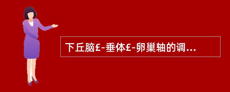 下丘脑£­垂体£­卵巢轴的调节存在反馈作用，下列表述错误的是A、下丘脑分泌促性腺