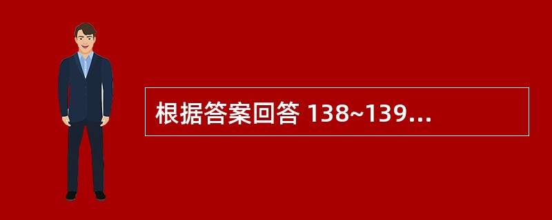 根据答案回答 138~139 题:共用备选答案