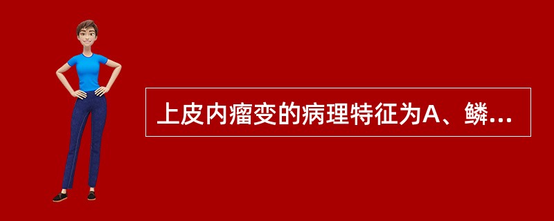 上皮内瘤变的病理特征为A、鳞状上皮增生B、淋巴细胞和浆细胞浸润C、上皮层内细胞分