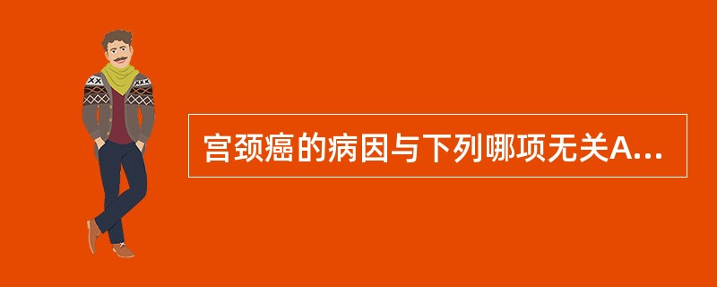 宫颈癌的病因与下列哪项无关A、早婚、早育B、早产C、多产、密产D、经济状况E、种