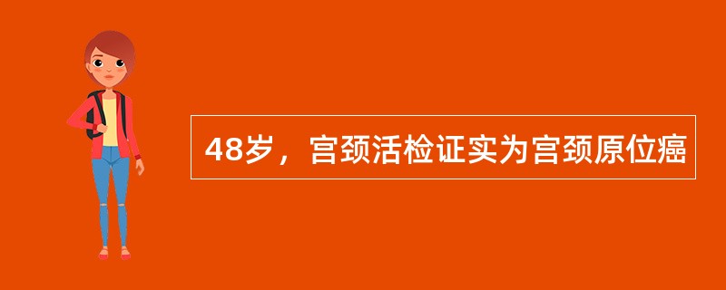 48岁，宫颈活检证实为宫颈原位癌