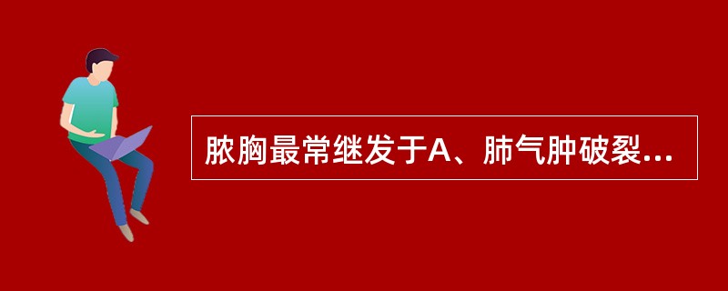 脓胸最常继发于A、肺气肿破裂B、支气管肺癌C、肺部感染D、支气管异物堵塞E、上呼