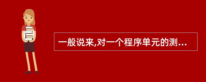一般说来,对一个程序单元的测试应满足一些具体的技术要求,或达到一定的技术指标。下