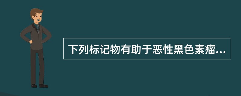 下列标记物有助于恶性黑色素瘤的病理诊断的是A、S£­100和HMB45B、S£­