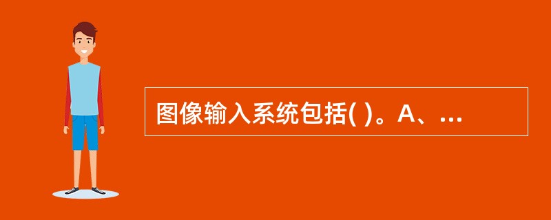 图像输入系统包括( )。A、数码相机B、显微镜C、扫描仪D、摄像机E、以上都是