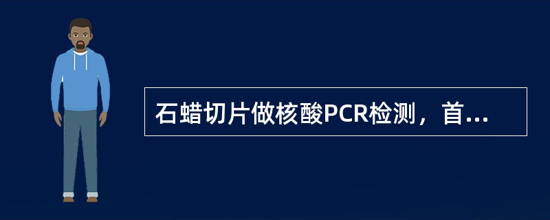 石蜡切片做核酸PCR检测，首选固定液是A、酸性福尔马林固定液B、碱性福尔马林固定