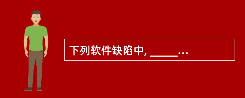 下列软件缺陷中, ______是活动状态, ______是非活动状态。