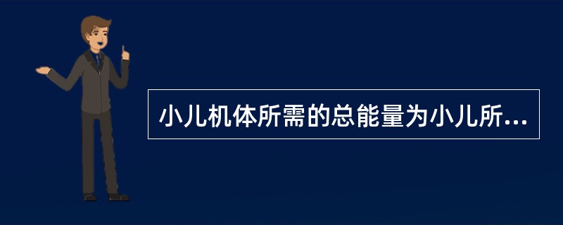 小儿机体所需的总能量为小儿所特有的是