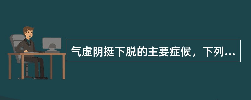 气虚阴挺下脱的主要症候，下列哪一项是错误的( )。A、阴中有物突出，劳则加剧B、