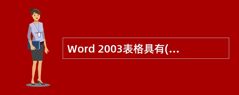 Word 2003表格具有( )功能。A、在表格中支持插入子表B、在表格中支持插