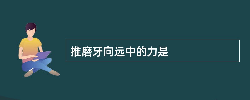 推磨牙向远中的力是