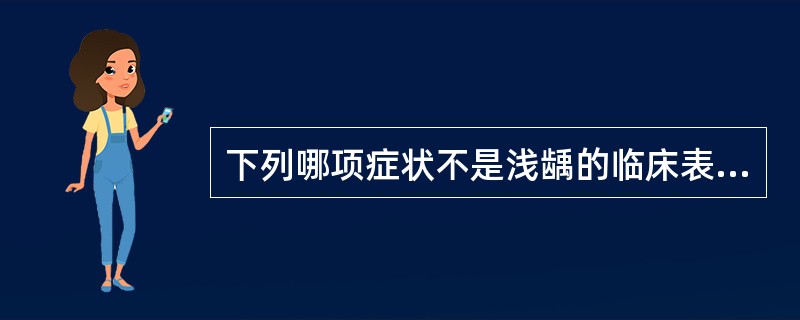 下列哪项症状不是浅龋的临床表现A、无自发症状B、冷热刺激痛C、酸甜食物刺激痛D、