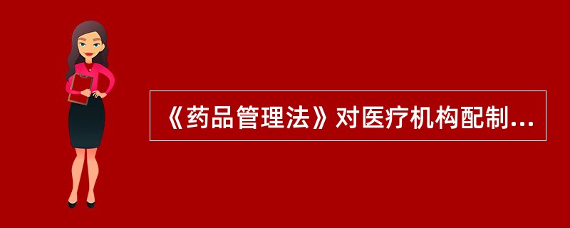 《药品管理法》对医疗机构配制的制剂有一系列规定,下列哪项不符合上述规定