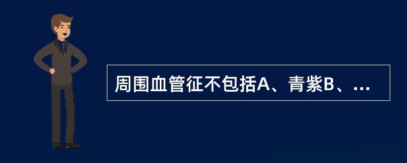 周围血管征不包括A、青紫B、水冲脉C、股动脉枪击音D、声音嘶哑E、毛细血管搏动症