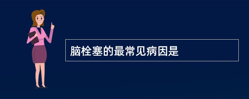 脑栓塞的最常见病因是