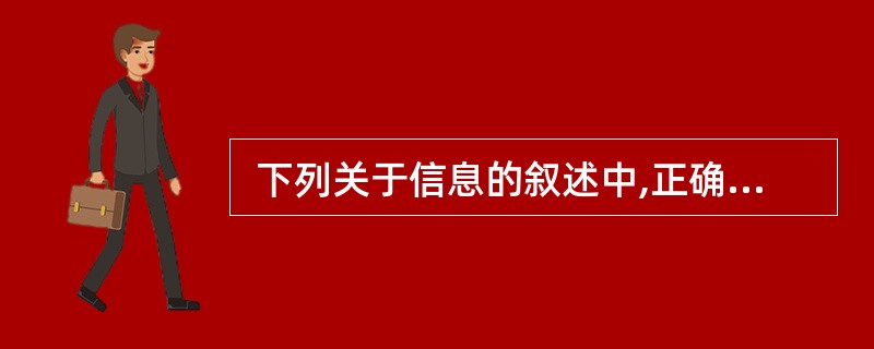  下列关于信息的叙述中,正确的是 (14) 。 (14)