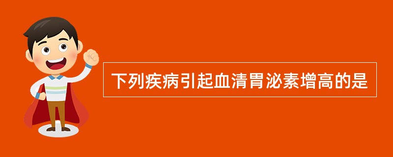 下列疾病引起血清胃泌素增高的是