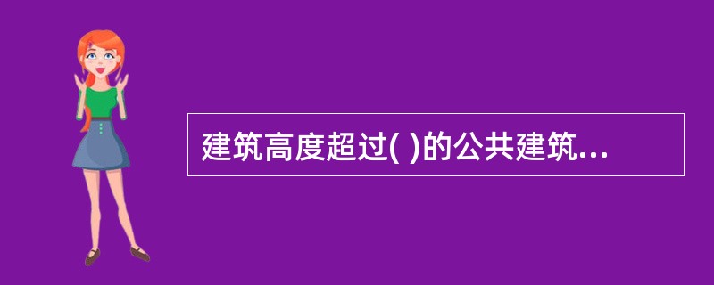 建筑高度超过( )的公共建筑和住宅建筑应设置避难层。