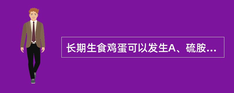 长期生食鸡蛋可以发生A、硫胺素缺乏B、核黄素缺乏C、烟酸缺乏D、生物素缺乏E、抗